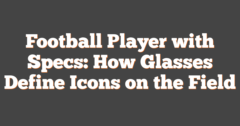 Football Player With Specs: How Glasses Define Icons On The Field
