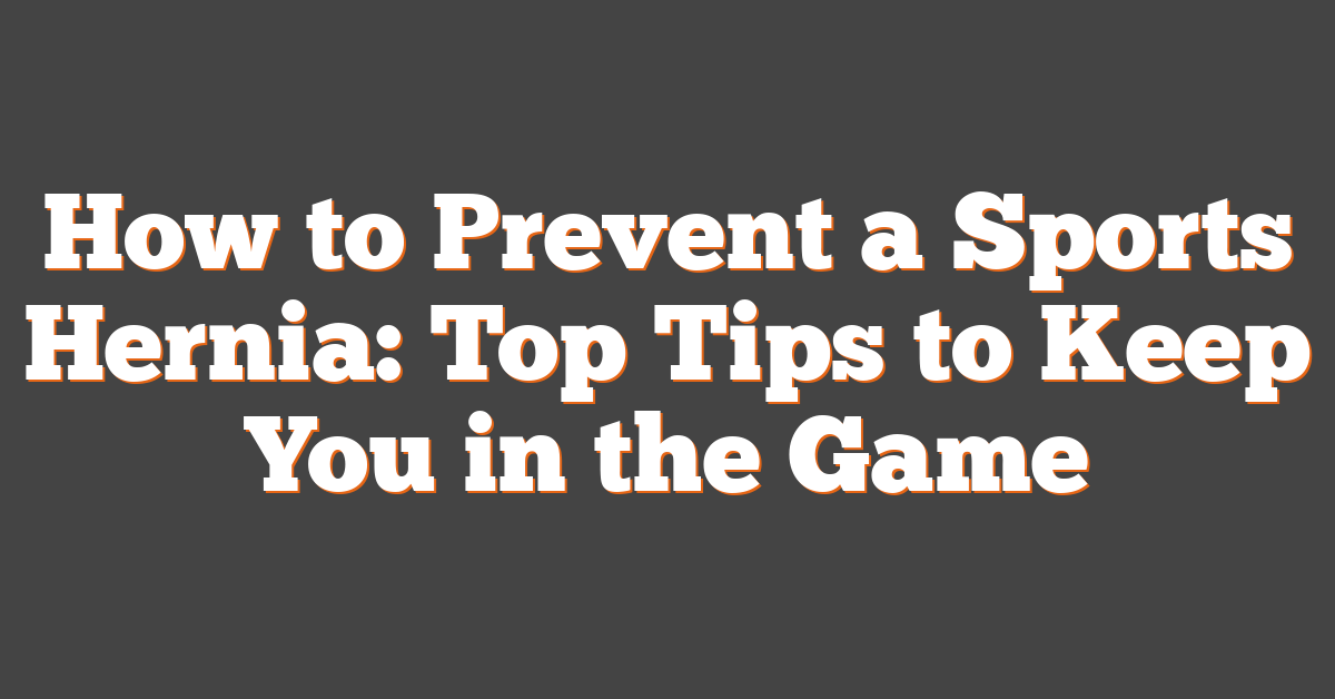 How to Prevent a Sports Hernia: Top Tips to Keep You in the Game