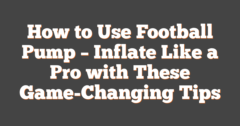 Football Inflation How To Use Football Pump – Inflate Like A Pro With These Game-Changing Tips