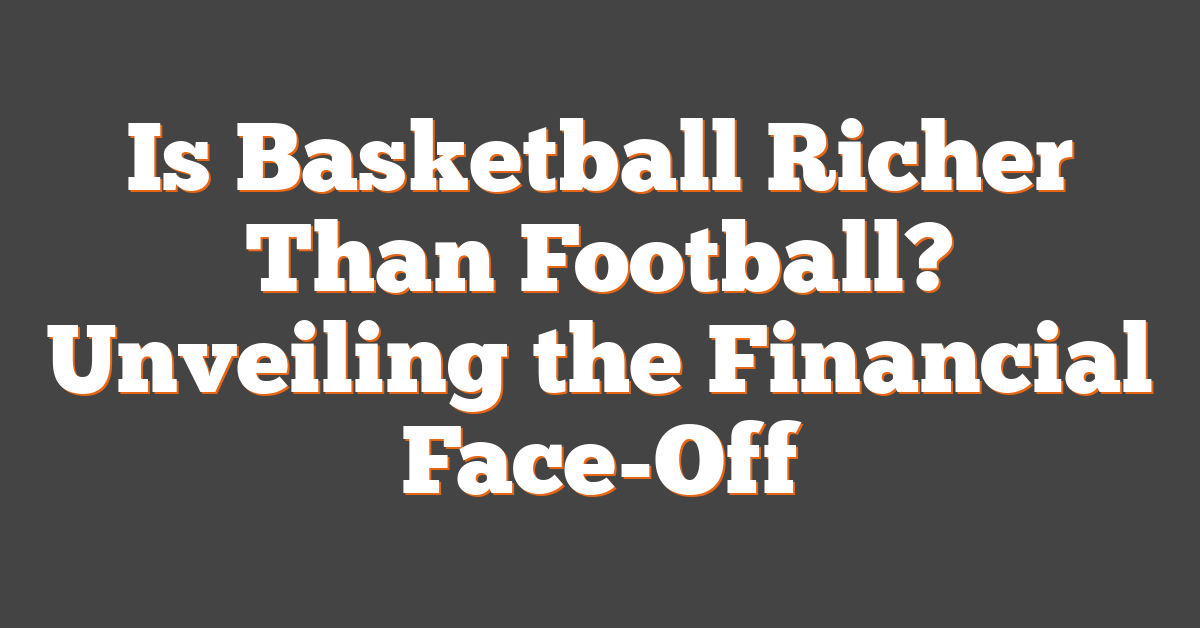 Is Basketball Richer Than Football? Unveiling the Financial Face-Off