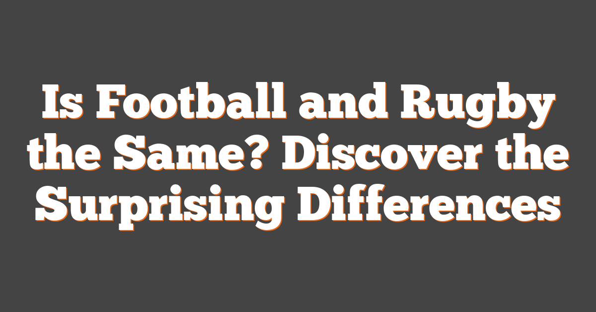 Is Football and Rugby the Same? Discover the Surprising Differences
