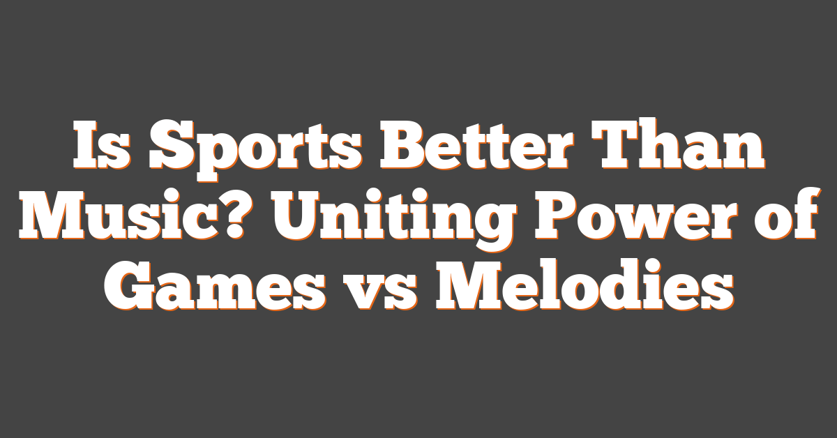Is Sports Better Than Music? Uniting Power of Games vs Melodies