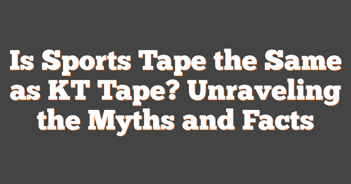 Is Sports Tape the Same as KT Tape? Unraveling the Myths and Facts