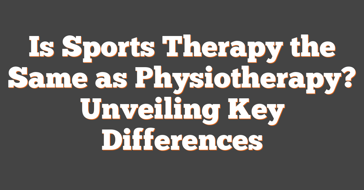 Is Sports Therapy the Same as Physiotherapy? Unveiling Key Differences