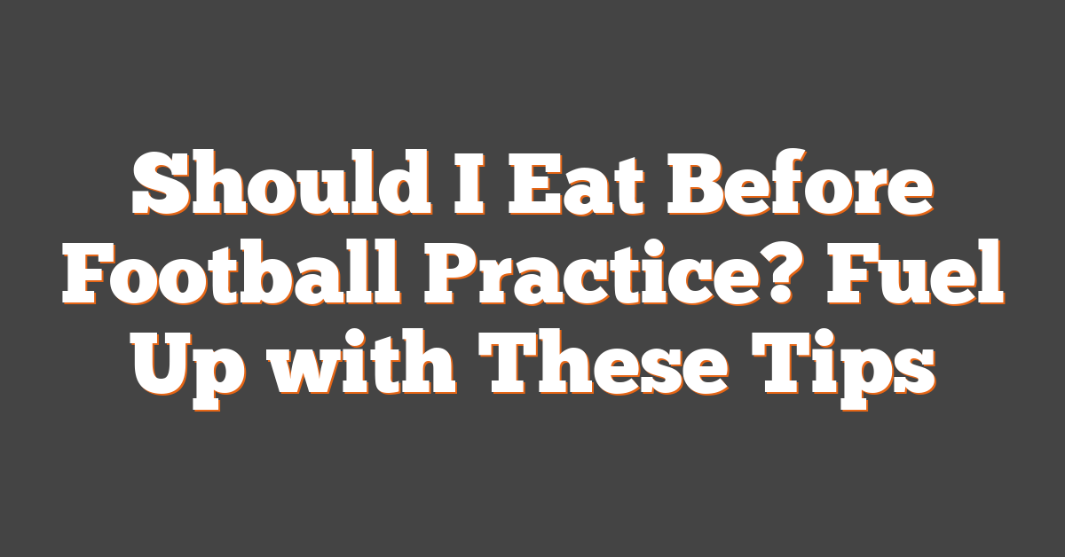 Should I Eat Before Football Practice? Fuel Up with These Tips