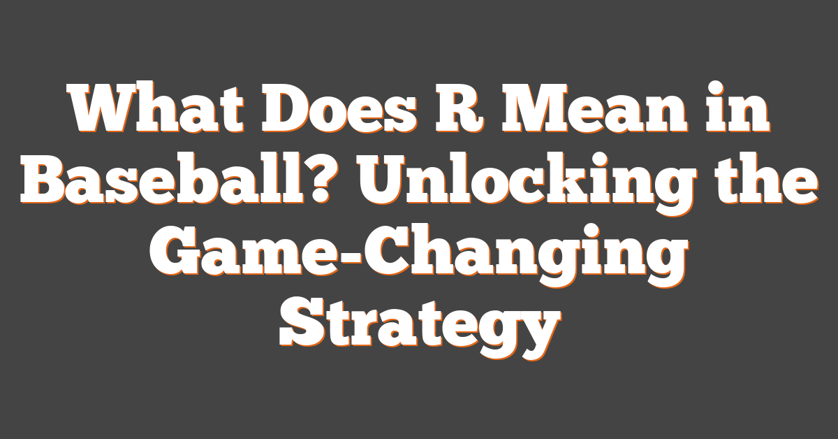 What Does R Mean in Baseball? Unlocking the Game-Changing Strategy