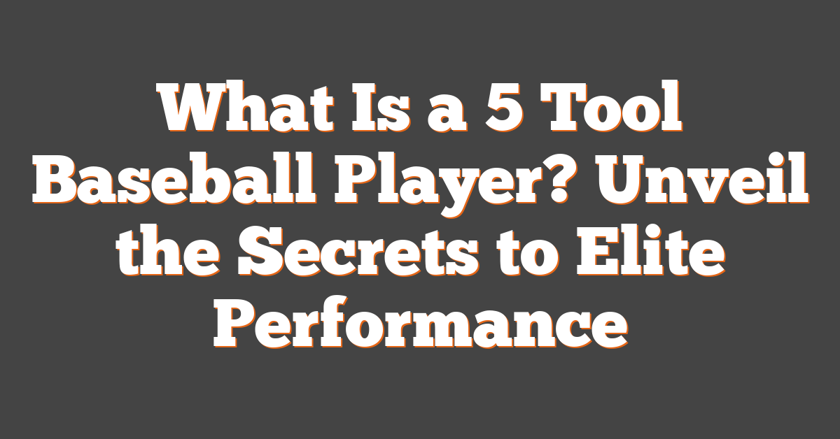 What Is a 5 Tool Baseball Player? Unveil the Secrets to Elite Performance