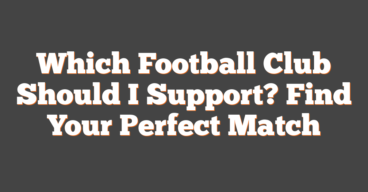 Which Football Club Should I Support? Find Your Perfect Match