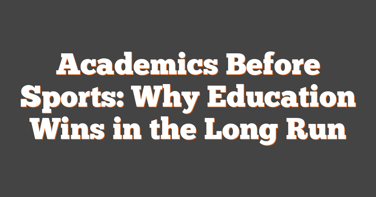 Academics Before Sports: Why Education Wins in the Long Run