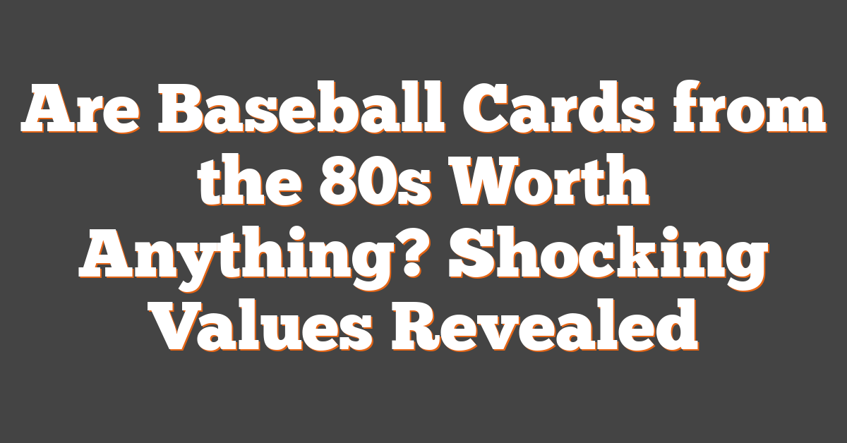 Are Baseball Cards from the 80s Worth Anything? Shocking Values Revealed