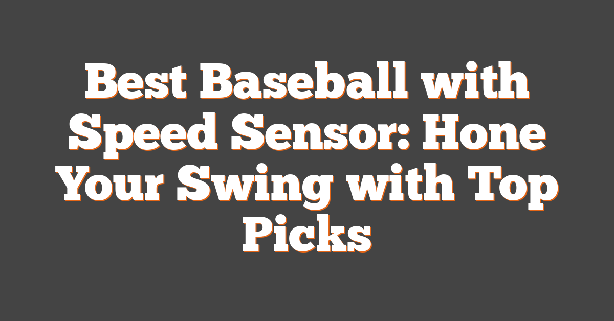 Best Baseball with Speed Sensor: Hone Your Swing with Top Picks