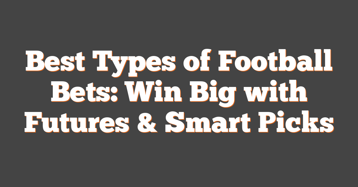 Best Types of Football Bets: Win Big with Futures & Smart Picks