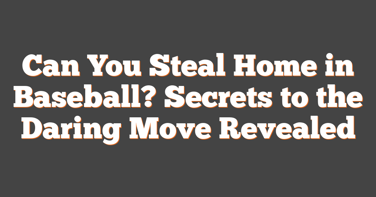 Can You Steal Home in Baseball? Secrets to the Daring Move Revealed
