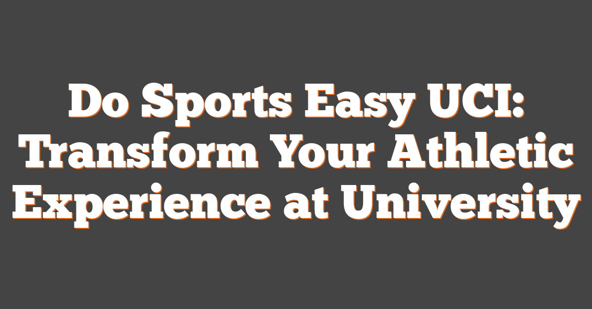 Do Sports Easy UCI: Transform Your Athletic Experience at University