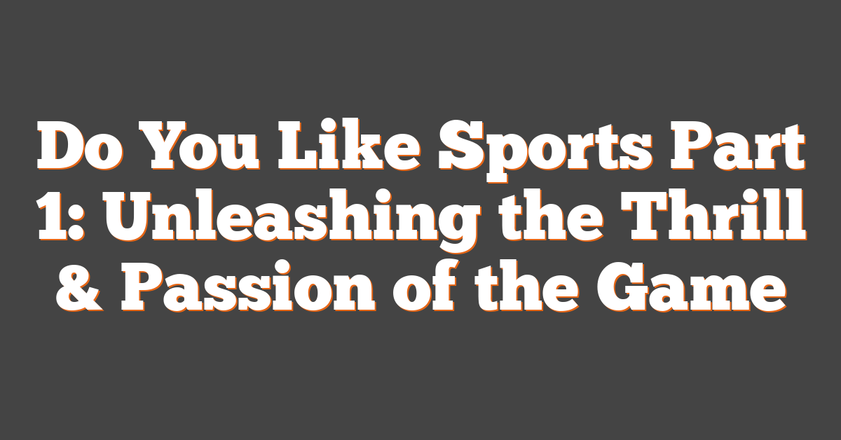 Do You Like Sports Part 1: Unleashing the Thrill & Passion of the Game