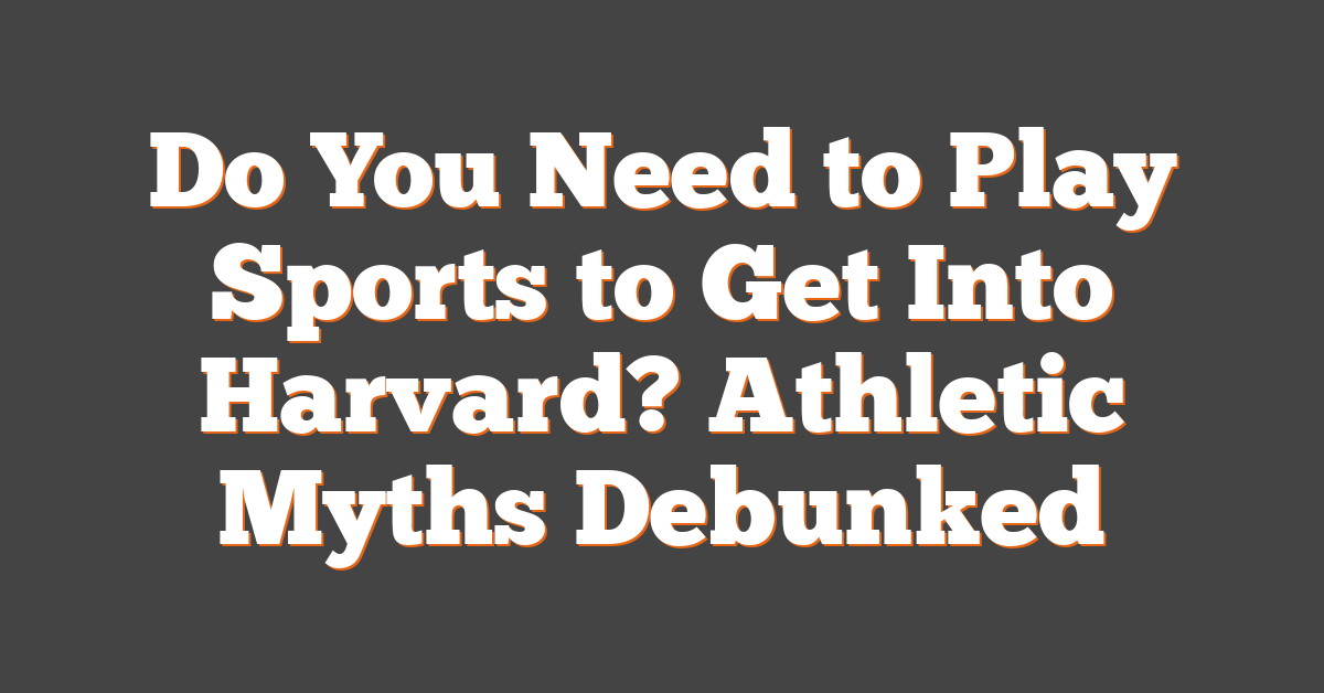 Do You Need to Play Sports to Get Into Harvard? Athletic Myths Debunked