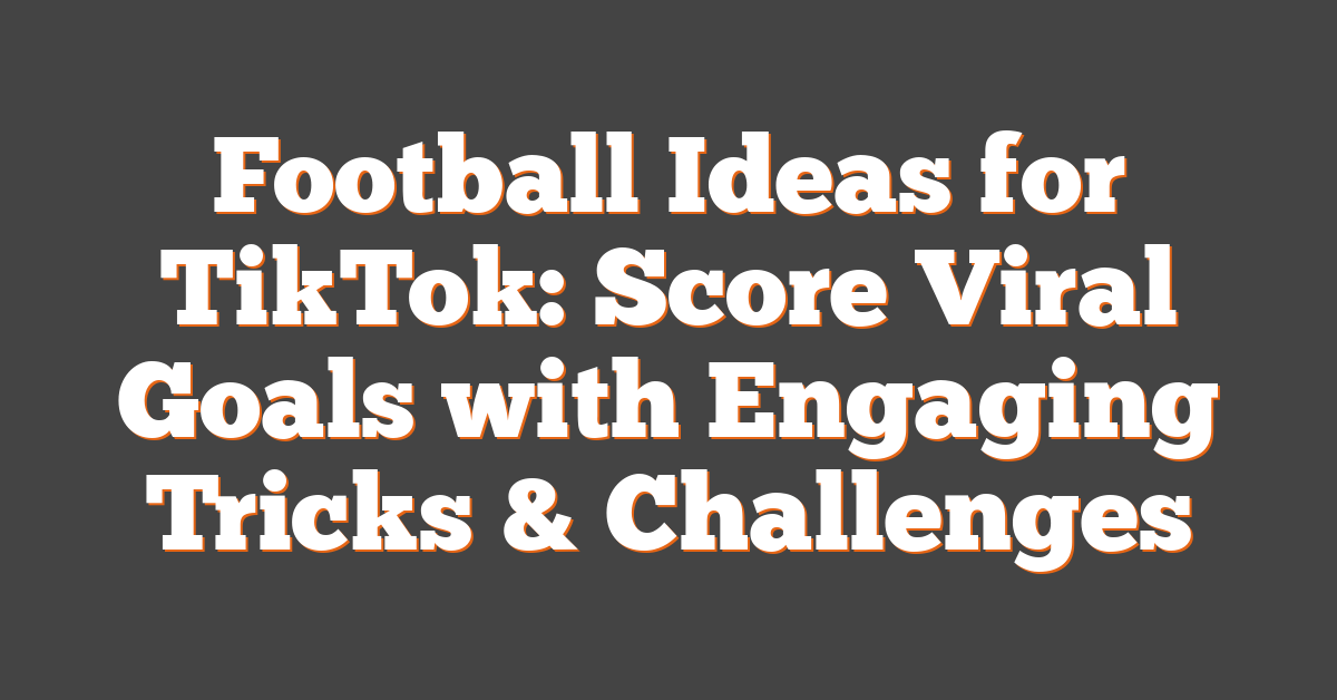 Football Ideas for TikTok: Score Viral Goals with Engaging Tricks & Challenges