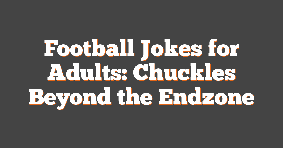 Football Jokes for Adults: Chuckles Beyond the Endzone