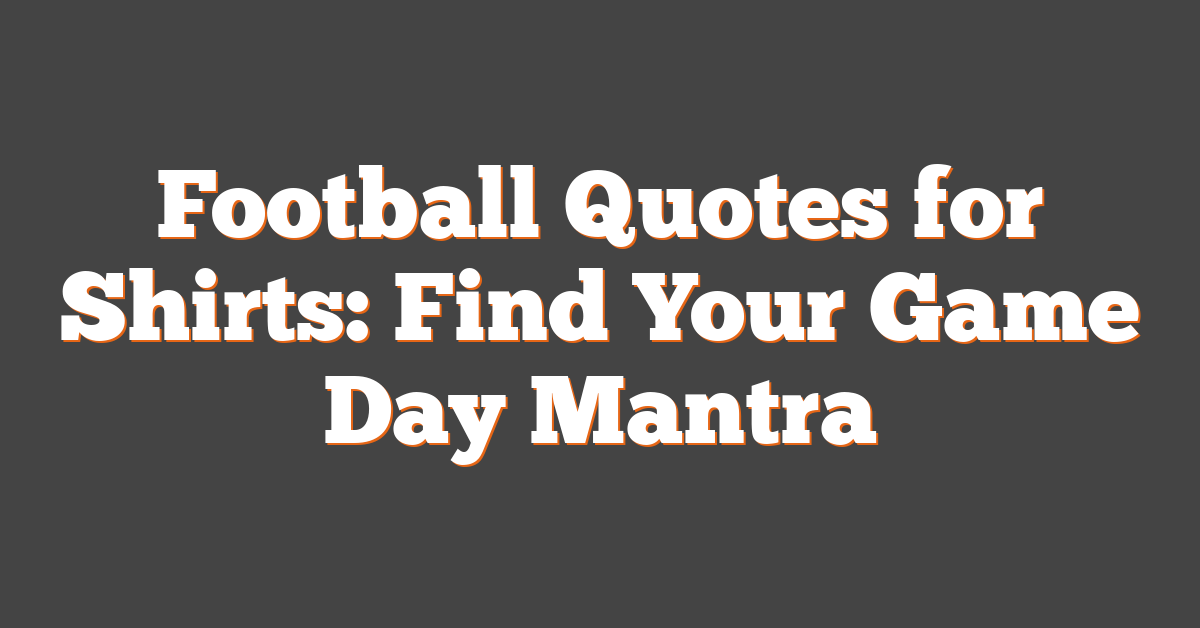 Football Quotes for Shirts: Find Your Game Day Mantra