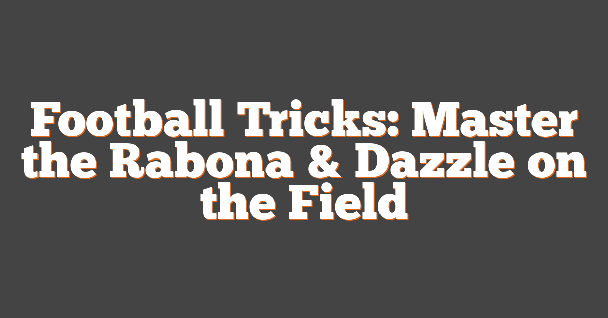 Football Tricks: Master the Rabona & Dazzle on the Field