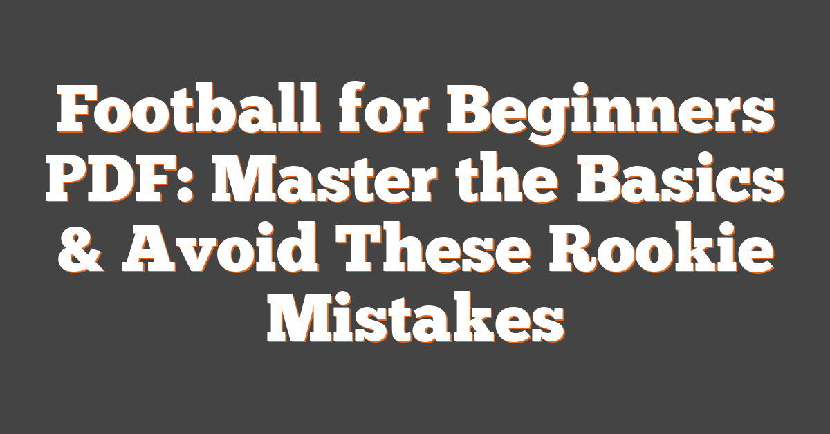 Football for Beginners PDF: Master the Basics & Avoid These Rookie Mistakes