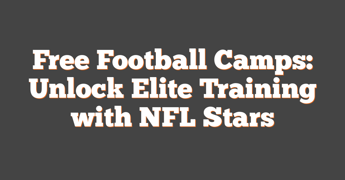 Free Football Camps: Unlock Elite Training with NFL Stars