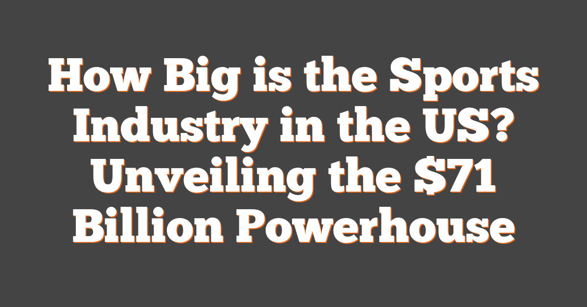 How Big is the Sports Industry in the US? Unveiling the $71 Billion Powerhouse
