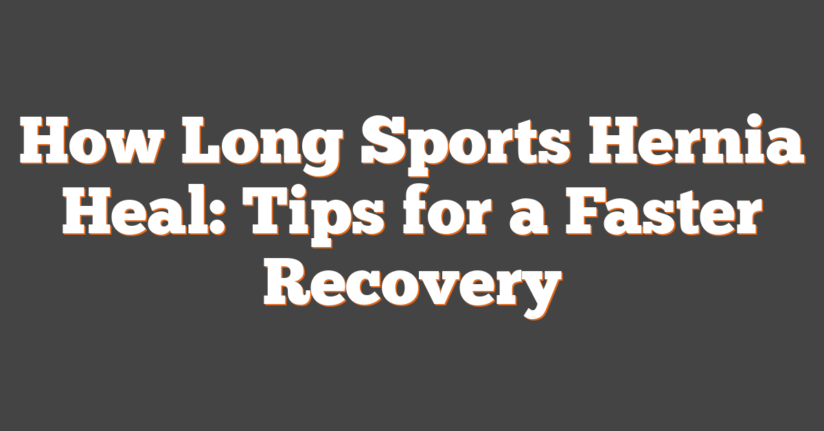 How Long Sports Hernia Heal: Tips for a Faster Recovery