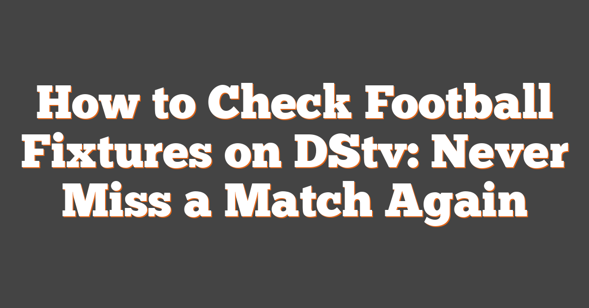 How to Check Football Fixtures on DStv: Never Miss a Match Again