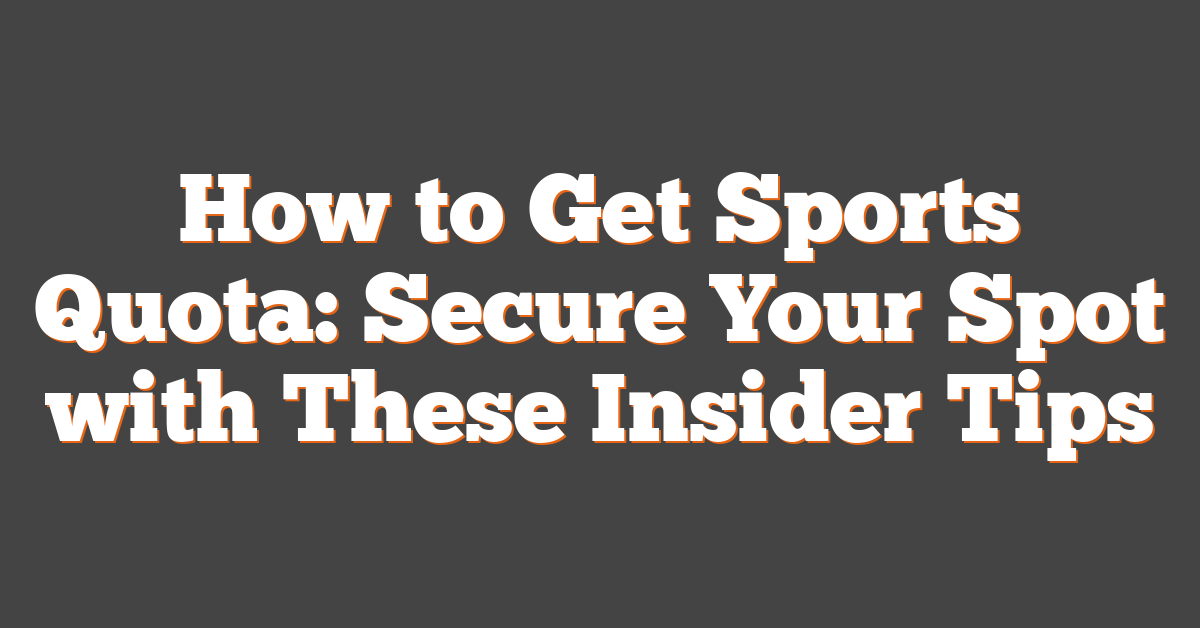 How to Get Sports Quota: Secure Your Spot with These Insider Tips