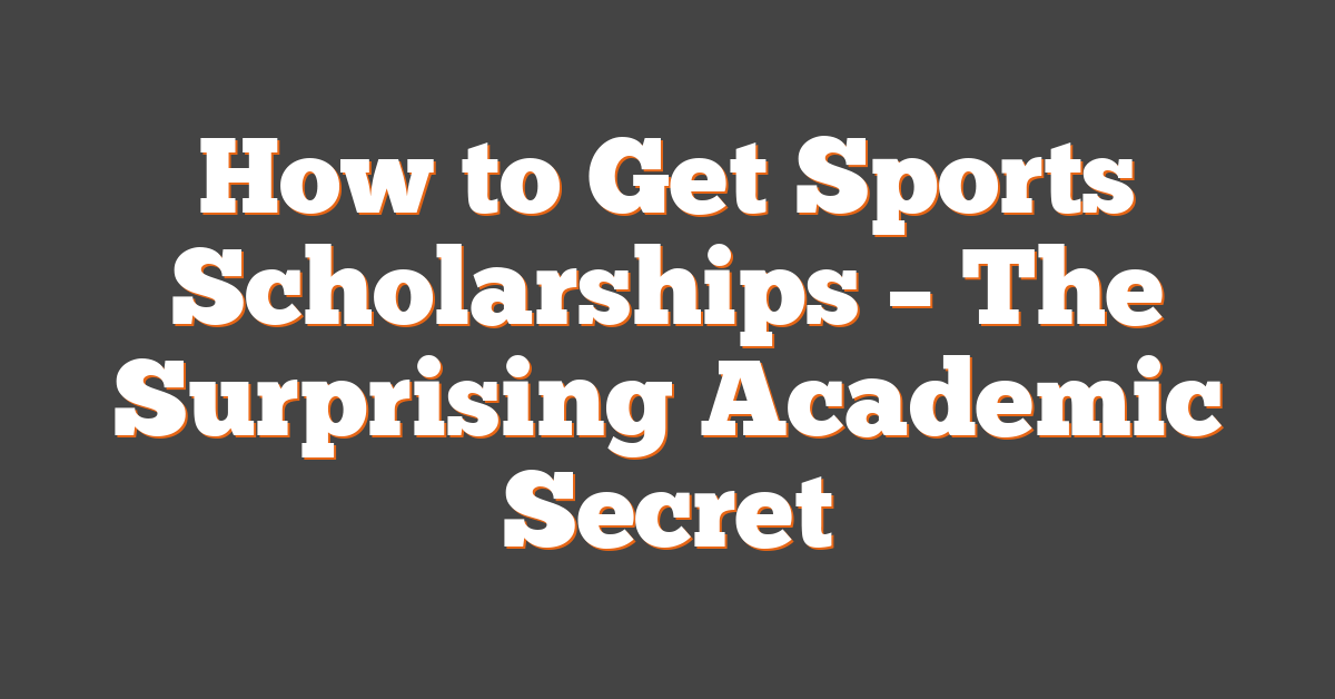 How to Get Sports Scholarships – The Surprising Academic Secret