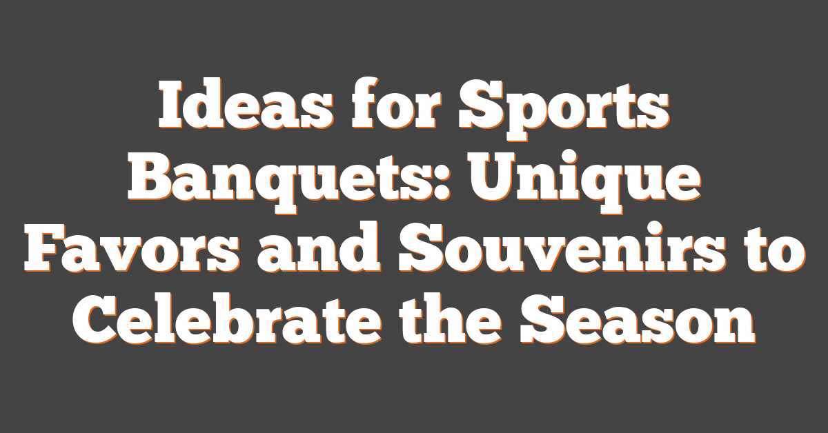 Ideas for Sports Banquets: Unique Favors and Souvenirs to Celebrate the Season