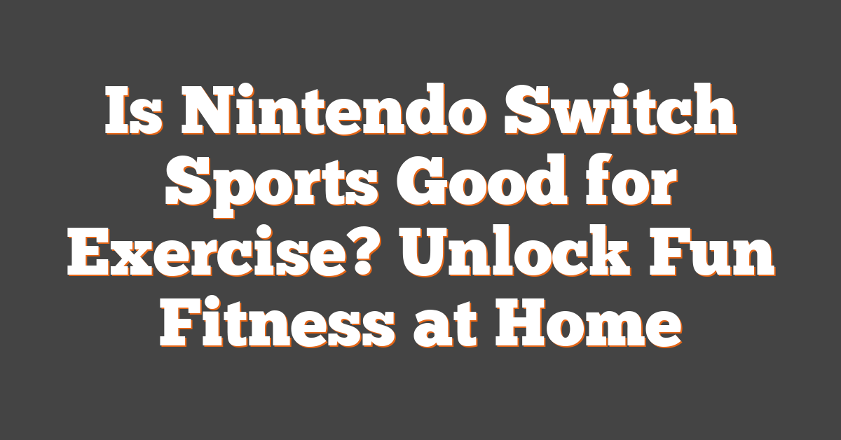 Is Nintendo Switch Sports Good for Exercise? Unlock Fun Fitness at Home