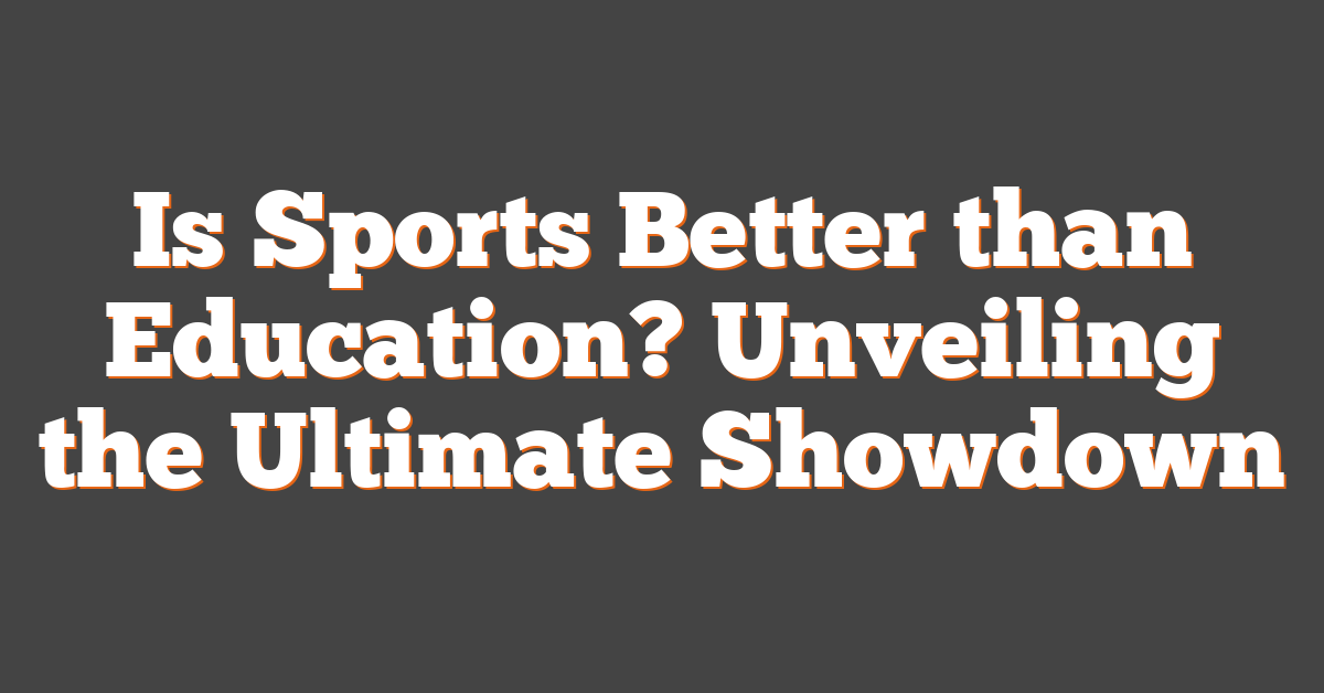 Is Sports Better than Education? Unveiling the Ultimate Showdown