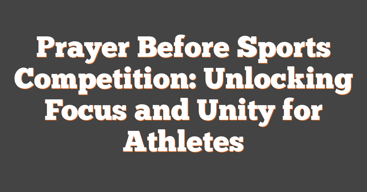 Prayer Before Sports Competition: Unlocking Focus and Unity for Athletes