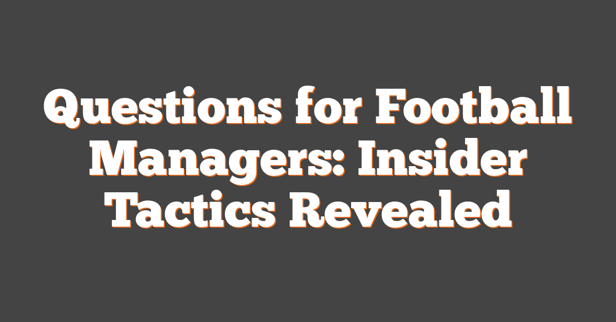 Questions for Football Managers: Insider Tactics Revealed
