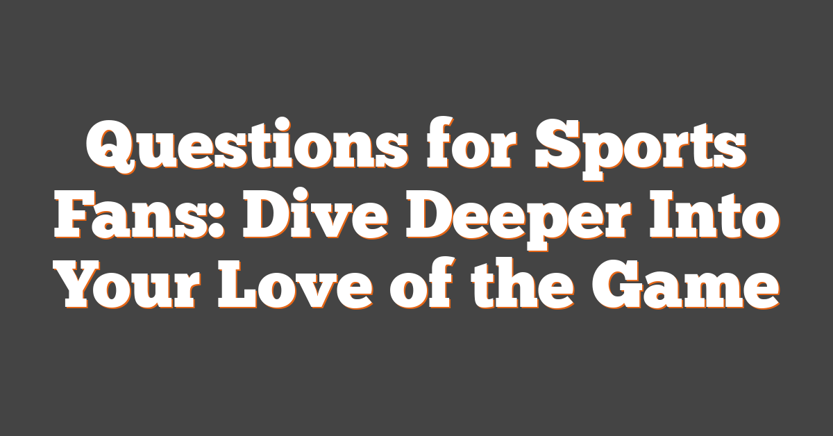 Questions for Sports Fans: Dive Deeper Into Your Love of the Game