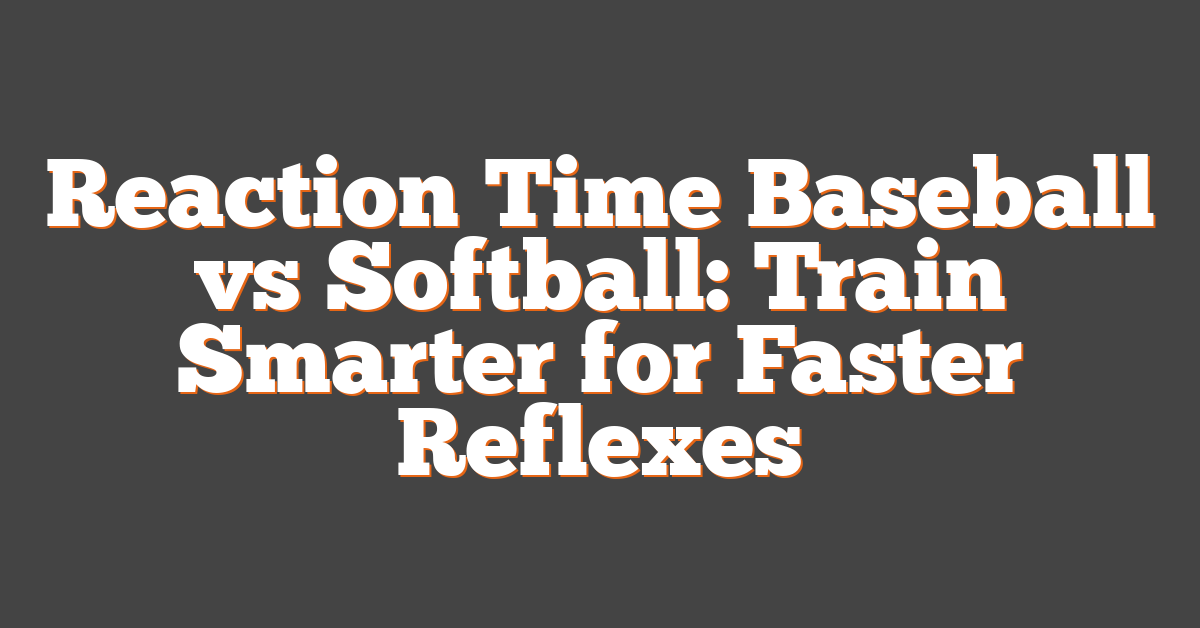 Reaction Time Baseball vs Softball: Train Smarter for Faster Reflexes