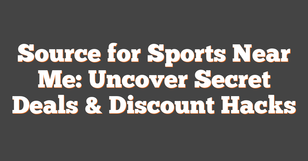 Source for Sports Near Me: Uncover Secret Deals & Discount Hacks