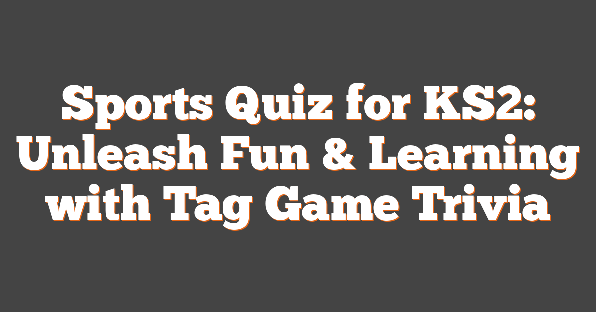 Sports Quiz for KS2: Unleash Fun & Learning with Tag Game Trivia