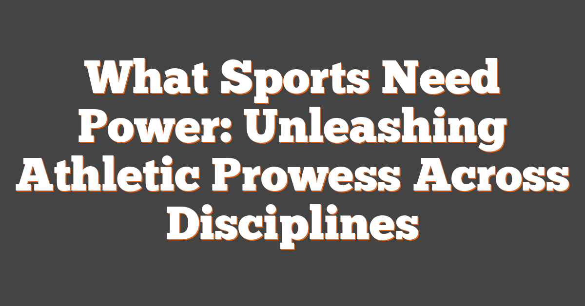 What Sports Need Power: Unleashing Athletic Prowess Across Disciplines