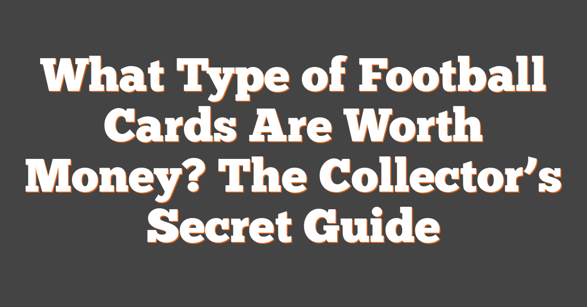 What Type of Football Cards Are Worth Money? The Collector’s Secret Guide