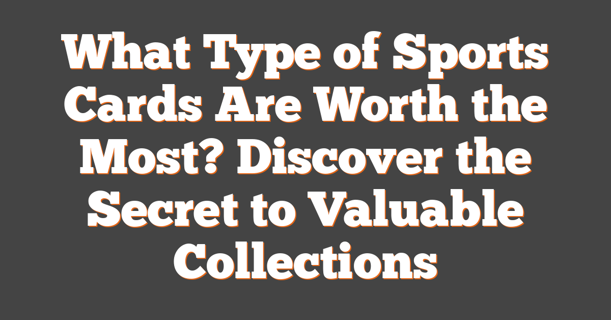 What Type of Sports Cards Are Worth the Most? Discover the Secret to Valuable Collections