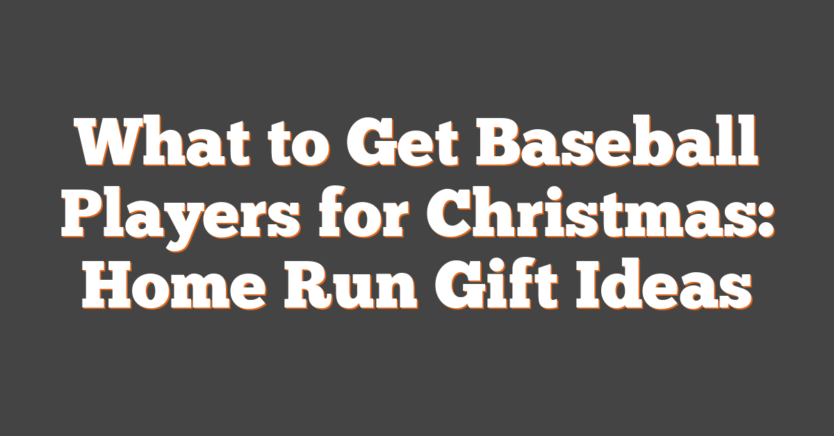 What to Get Baseball Players for Christmas: Home Run Gift Ideas
