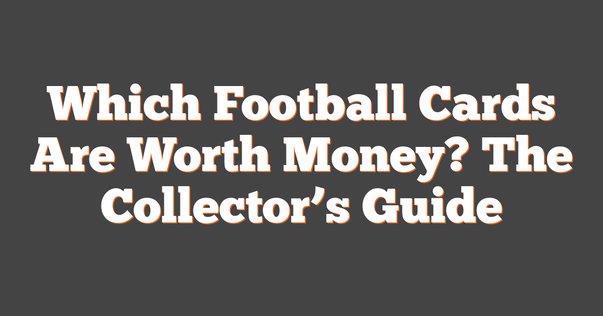 Which Football Cards Are Worth Money? The Collector’s Guide