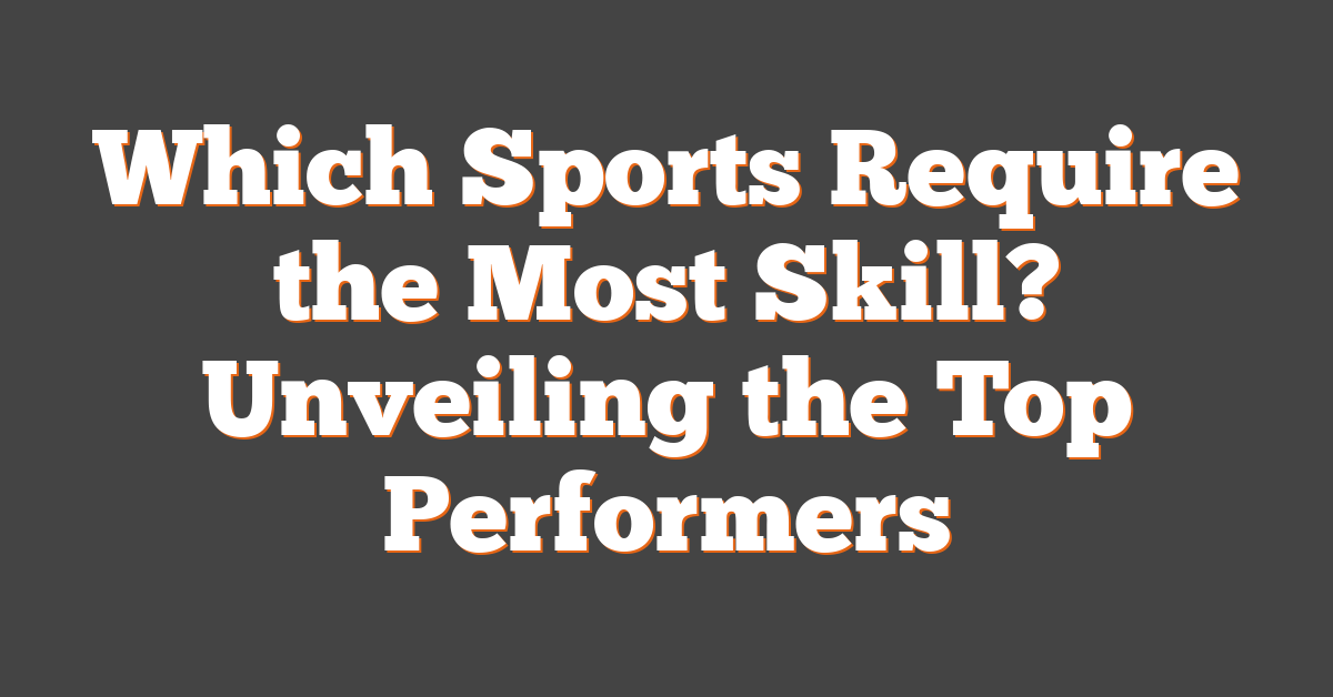 Which Sports Require the Most Skill? Unveiling the Top Performers