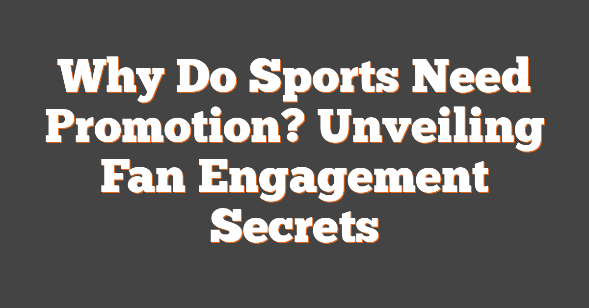 Why Do Sports Need Promotion? Unveiling Fan Engagement Secrets