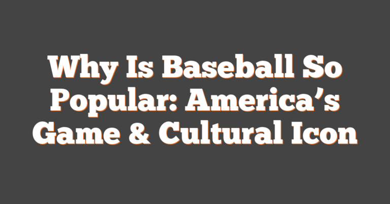 Why Is Baseball So Popular: America's Game & Cultural Icon