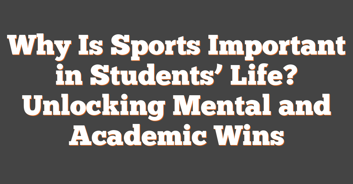 Why Is Sports Important in Students’ Life? Unlocking Mental and Academic Wins