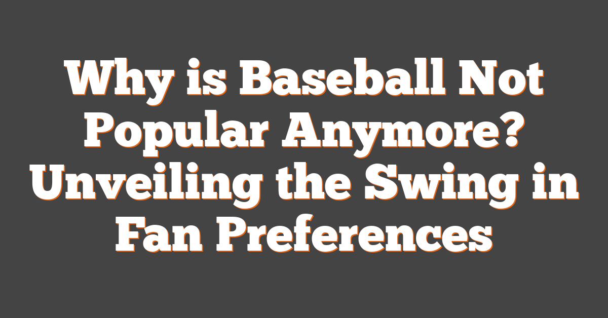 Why is Baseball Not Popular Anymore? Unveiling the Swing in Fan Preferences